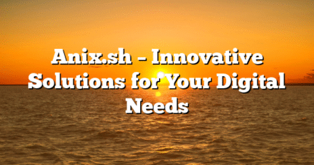 Anix.sh – Innovative Solutions for Your Digital Needs