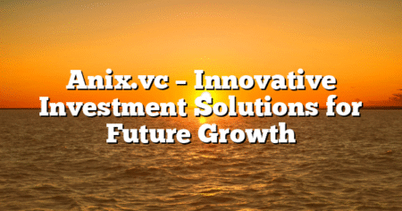Anix.vc – Innovative Investment Solutions for Future Growth