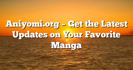 Aniyomi.org – Get the Latest Updates on Your Favorite Manga