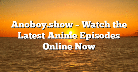 Anoboy.show – Watch the Latest Anime Episodes Online Now