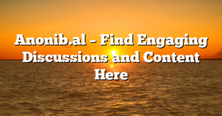 Anonib.al – Find Engaging Discussions and Content Here