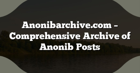 Anonibarchive.com – Comprehensive Archive of Anonib Posts
