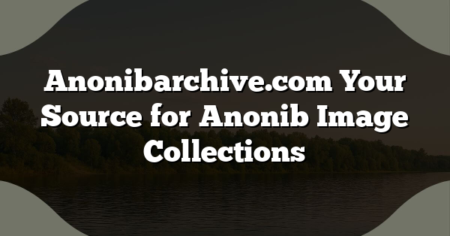 Anonibarchive.com Your Source for Anonib Image Collections