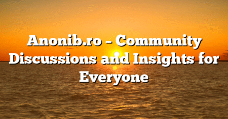 Anonib.ro – Community Discussions and Insights for Everyone