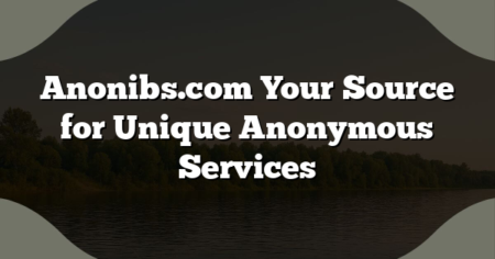 Anonibs.com Your Source for Unique Anonymous Services