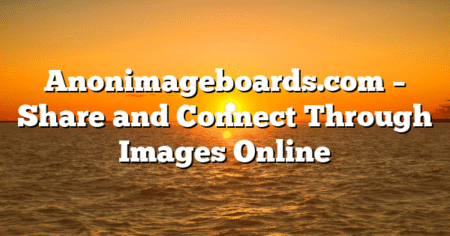 Anonimageboards.com – Share and Connect Through Images Online