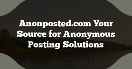 Anonposted.com Your Source for Anonymous Posting Solutions