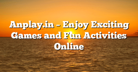 Anplay.in – Enjoy Exciting Games and Fun Activities Online