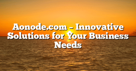 Aonode.com – Innovative Solutions for Your Business Needs