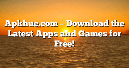 Apkhue.com – Download the Latest Apps and Games for Free!