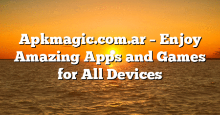 Apkmagic.com.ar – Enjoy Amazing Apps and Games for All Devices