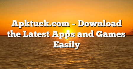 Apktuck.com – Download the Latest Apps and Games Easily
