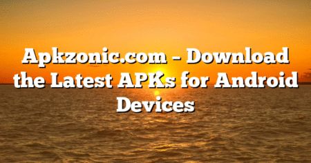 Apkzonic.com – Download the Latest APKs for Android Devices