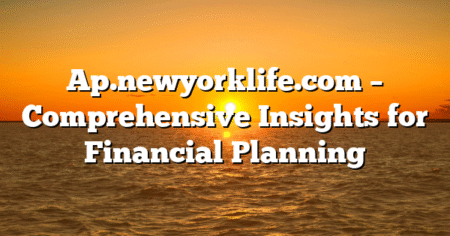 Ap.newyorklife.com – Comprehensive Insights for Financial Planning