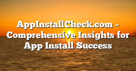 AppInstallCheck.com – Comprehensive Insights for App Install Success