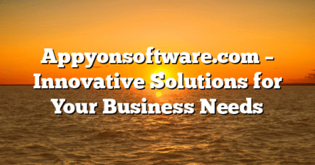 Appyonsoftware.com – Innovative Solutions for Your Business Needs