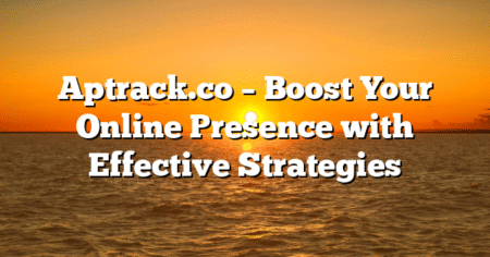 Aptrack.co – Boost Your Online Presence with Effective Strategies