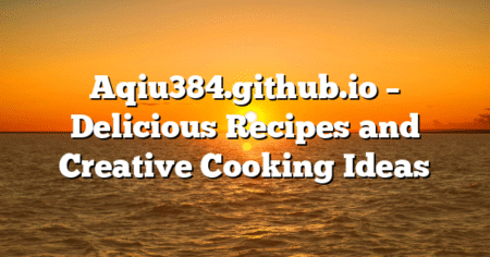 Aqiu384.github.io – Delicious Recipes and Creative Cooking Ideas