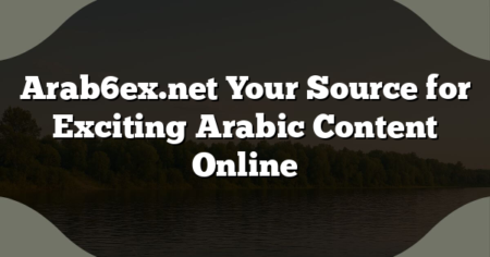 Arab6ex.net Your Source for Exciting Arabic Content Online