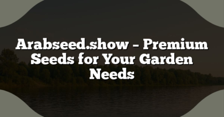 Arabseed.show – Premium Seeds for Your Garden Needs