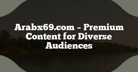Arabx69.com – Premium Content for Diverse Audiences