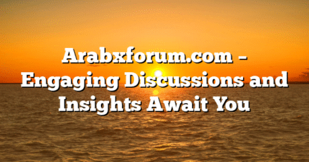 Arabxforum.com – Engaging Discussions and Insights Await You
