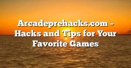 Arcadeprehacks.com – Hacks and Tips for Your Favorite Games