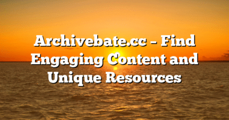 Archivebate.cc – Find Engaging Content and Unique Resources