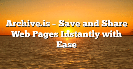 Archive.is – Save and Share Web Pages Instantly with Ease