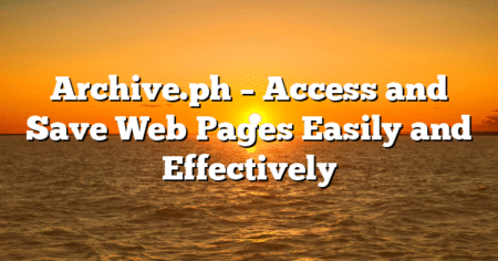 Archive.ph – Access and Save Web Pages Easily and Effectively