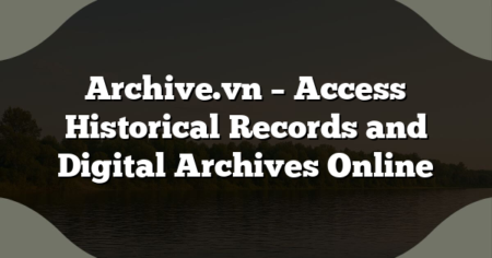 Archive.vn – Access Historical Records and Digital Archives Online