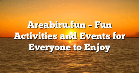 Areabiru.fun – Fun Activities and Events for Everyone to Enjoy