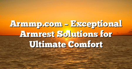 Armmp.com – Exceptional Armrest Solutions for Ultimate Comfort