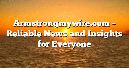 Armstrongmywire.com – Reliable News and Insights for Everyone