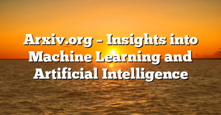 Arxiv.org – Insights into Machine Learning and Artificial Intelligence