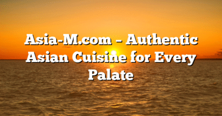 Asia-M.com – Authentic Asian Cuisine for Every Palate