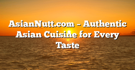 AsianNutt.com – Authentic Asian Cuisine for Every Taste