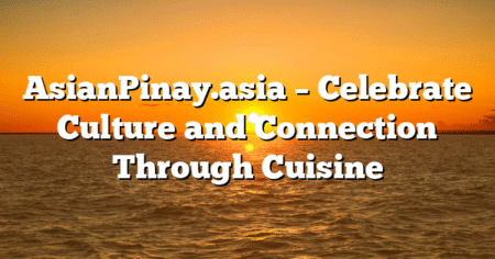AsianPinay.asia – Celebrate Culture and Connection Through Cuisine