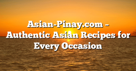 Asian-Pinay.com – Authentic Asian Recipes for Every Occasion