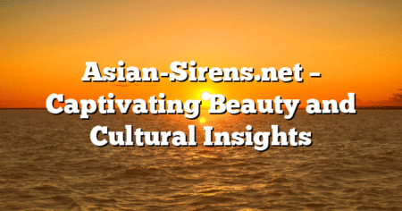 Asian-Sirens.net – Captivating Beauty and Cultural Insights