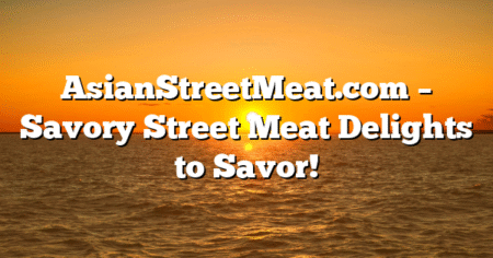 AsianStreetMeat.com – Savory Street Meat Delights to Savor!