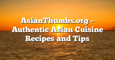 AsianThumbs.org – Authentic Asian Cuisine Recipes and Tips
