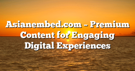 Asianembed.com – Premium Content for Engaging Digital Experiences