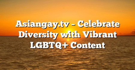 Asiangay.tv – Celebrate Diversity with Vibrant LGBTQ+ Content