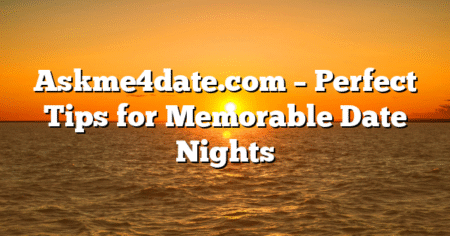 Askme4date.com – Perfect Tips for Memorable Date Nights