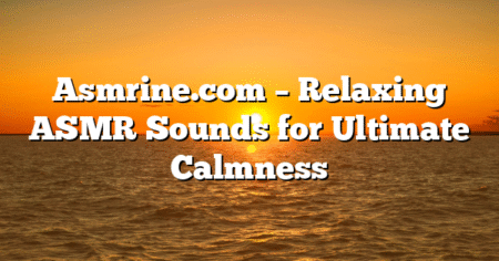 Asmrine.com – Relaxing ASMR Sounds for Ultimate Calmness