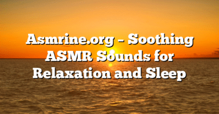 Asmrine.org – Soothing ASMR Sounds for Relaxation and Sleep