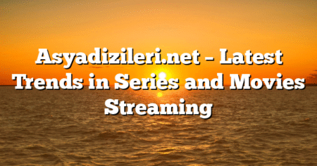 Asyadizileri.net – Latest Trends in Series and Movies Streaming