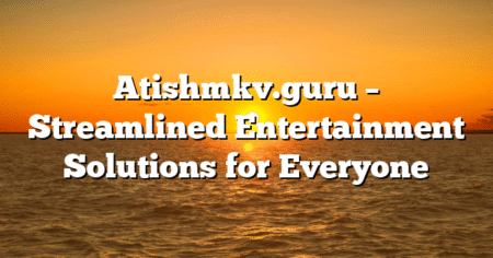 Atishmkv.guru – Streamlined Entertainment Solutions for Everyone
