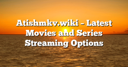 Atishmkv.wiki – Latest Movies and Series Streaming Options